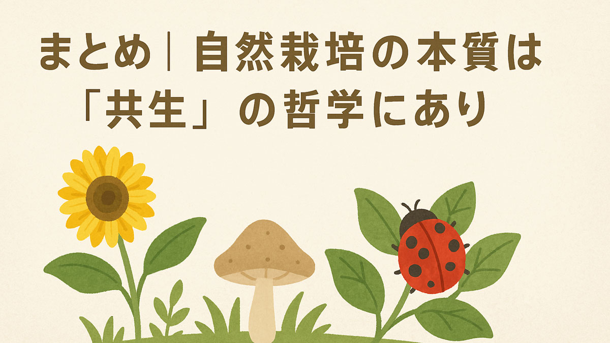 「まとめ｜自然栽培の本質は『共生』の哲学にあり」という日本語テキストを中心に、ひまわり・テントウムシ・キノコ・葉などがバランスよく配置されたナチュラルな配色のイラスト。自然との調和と優しい雰囲気を表現している。