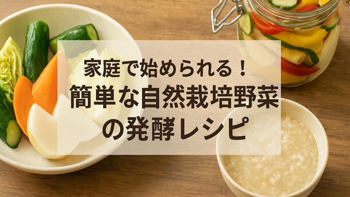 自然栽培野菜を使ったぬか漬け・発酵ピクルス・甘酒が並ぶテーブルに「家庭で始められる！簡単な自然栽培野菜の発酵レシピ」と書かれた優しい雰囲気の画像